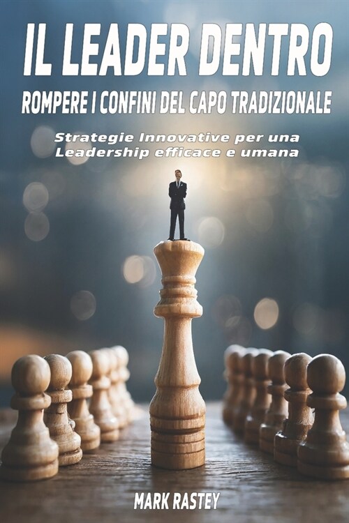 Il Leader Dentro: Rompere i Confini del Capo Tradizionale: Strategie Innovative per una Leadership Efficace e Umana (Paperback)