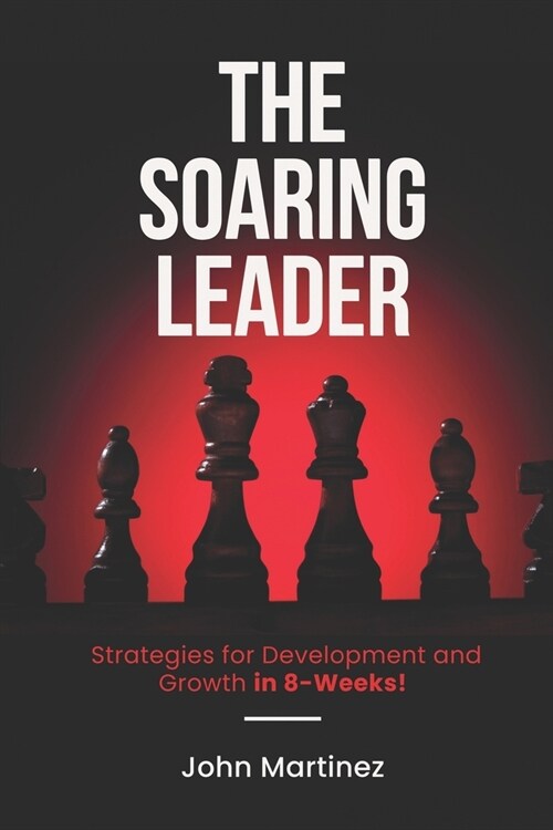 The SOARING Leader: Strategies for Development and Growth in 8 Weeks! (Paperback)