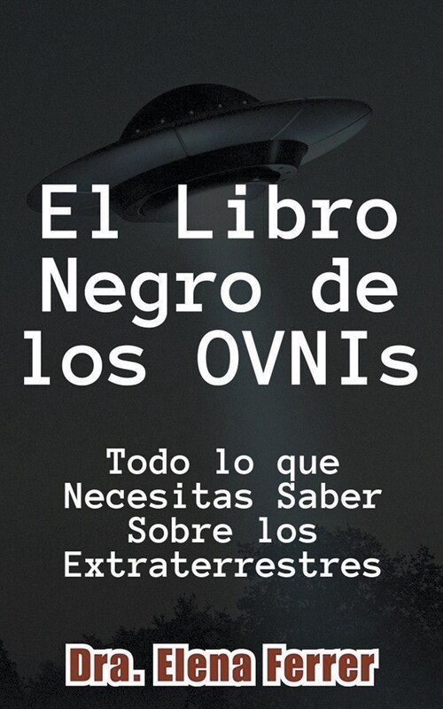 El Libro Negro de los OVNIs Todo lo que Necesitas Saber Sobre los Extraterrestres (Paperback)