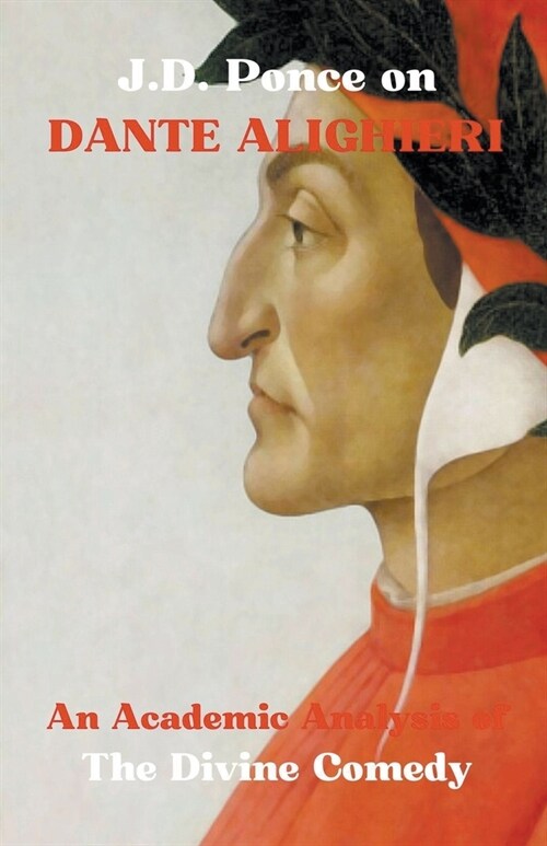 J.D. Ponce on Dante Alighieri: An Academic Analysis of The Divine Comedy (Paperback)