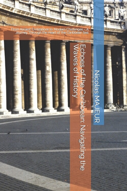 Echoes of the Caribbean: Navigating the Waves of History: From Ancient Civilizations to Modern Challenges - A Journey Through the Heart of the (Paperback)