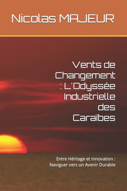 Vents de Changement: LOdyss? Industrielle des Cara?es: Entre H?itage et Innovation: Naviguer vers un Avenir Durable (Paperback)