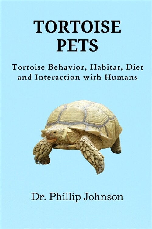Tortoise Pets: Tortoise Behavior, Habitat, Diet and Interaction with Humans (Paperback)