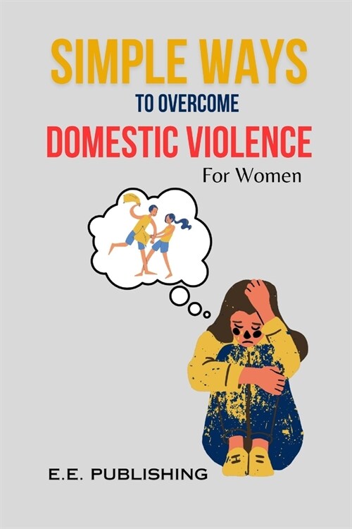 SIMPLE WAYS TO OVERCOME DOMESTIC VIOLENCE(For Women): Proven methods for women to overcome addiction (Paperback)
