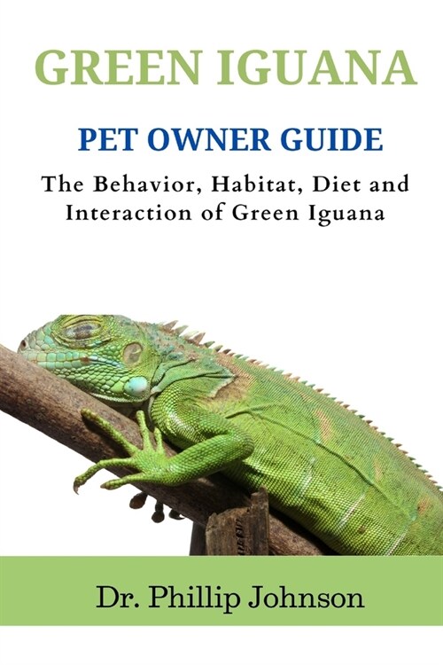 Green Iguana Pet Owner Guide: The Behavior, Habitat, Diet and Interaction of Green Iguana (Paperback)
