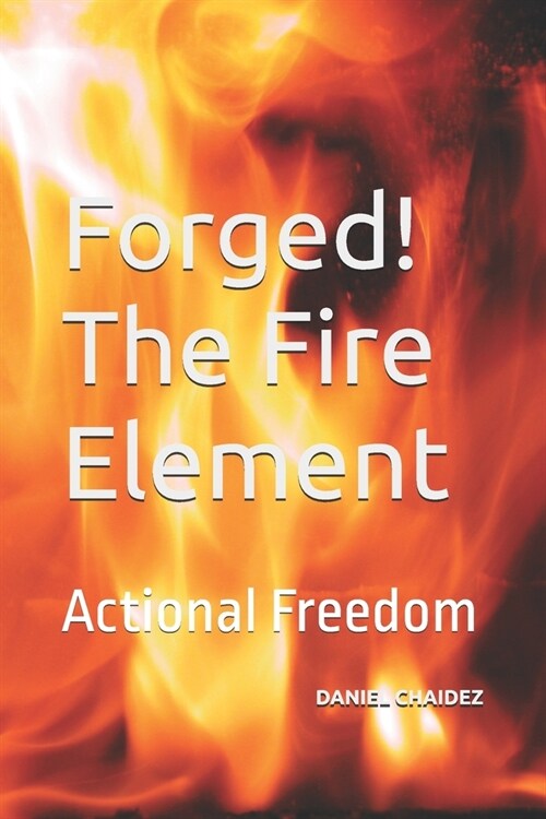 Forged! The Fire Element: Actional Freedom (Paperback)