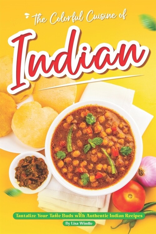 The Colorful Cuisine of Indian: Tantalize Your Taste Buds with Authentic Indian Recipes (Paperback)