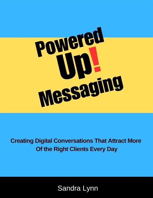 Powered Up! Messaging and Marketing: Creating Digital Conversations That Attract More Of the Right Clients Every Day (Paperback)