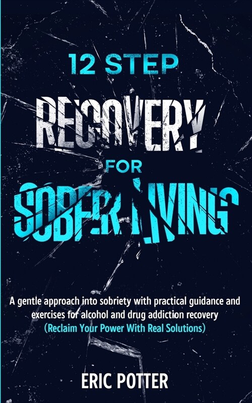 12 Step Recovery for Sober Living: A gentle approach into sobriety with practical guidance and exercises for alcohol and drug addiction recovery (Recl (Paperback)