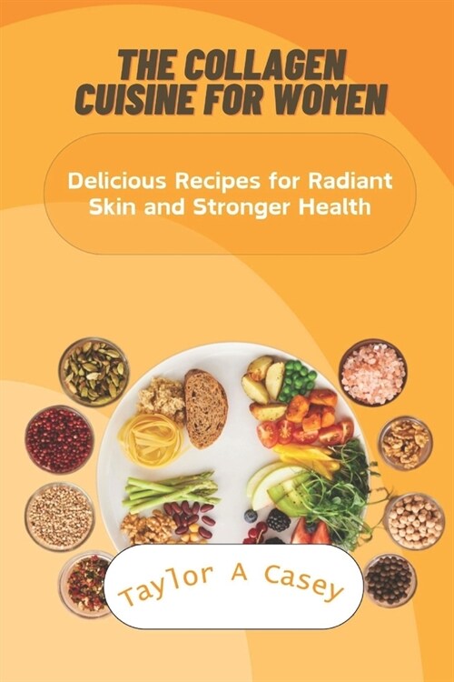 The Collagen Cuisine for Women: Delicious Recipes for Radiant Skin and Stronger Health (Paperback)