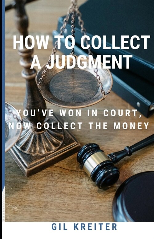 How to Collect a Judgment: Youve Won Your Lawsuit, Now Enforce Your Judgment (Paperback)