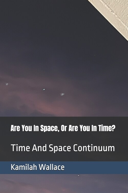 Are You In Space, Or Are You In Time?: Time And Space Continuum (Paperback)