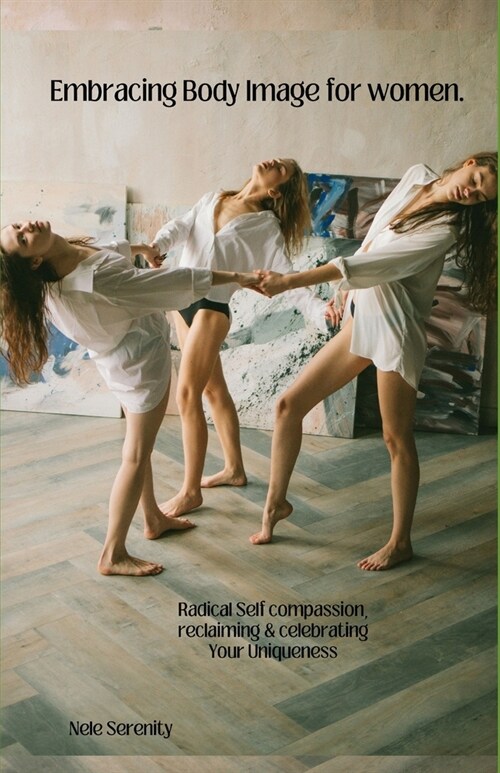 Embracing Body Image as Women: Tear down insecurities & Be free from the Culture of Body Perfection (Paperback)