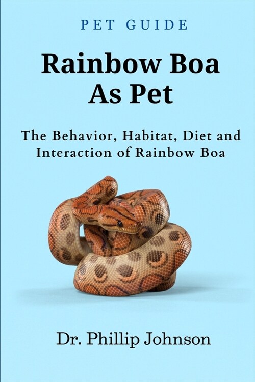 Rainbow Boa As Pet: The Behavior, Habitat, Diet and Interaction of Rainbow Boa (Paperback)