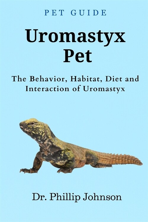 Uromastyx Pet: The Behavior, Habitat, Diet and Interaction of Uromastyx (Paperback)