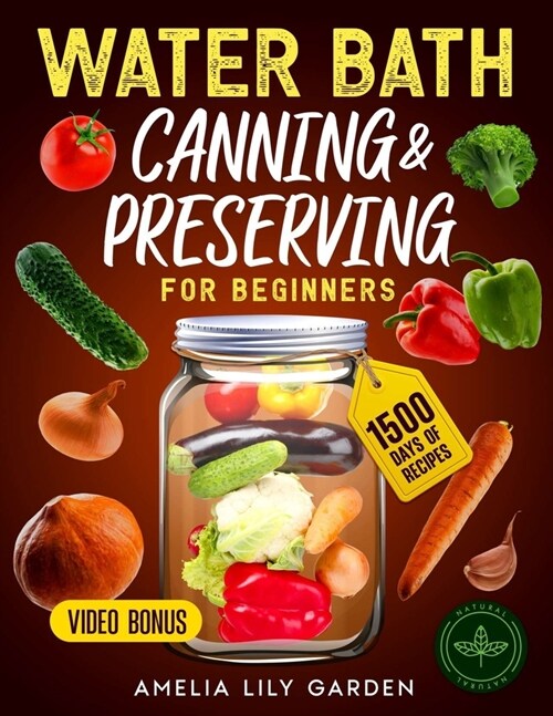 Water Bath Canning & Preserving for Beginner: Unlock the joy of canning! Easy, step-by-step recipes & tips for the whole family to enjoy fresh flavors (Paperback)