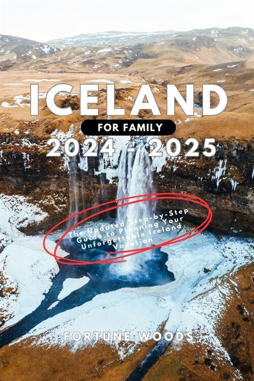 IceLand for Family 2024-2025: The Updated Step-by-Step Guide to Planning Your Unforgettable Iceland Vacation (Paperback)