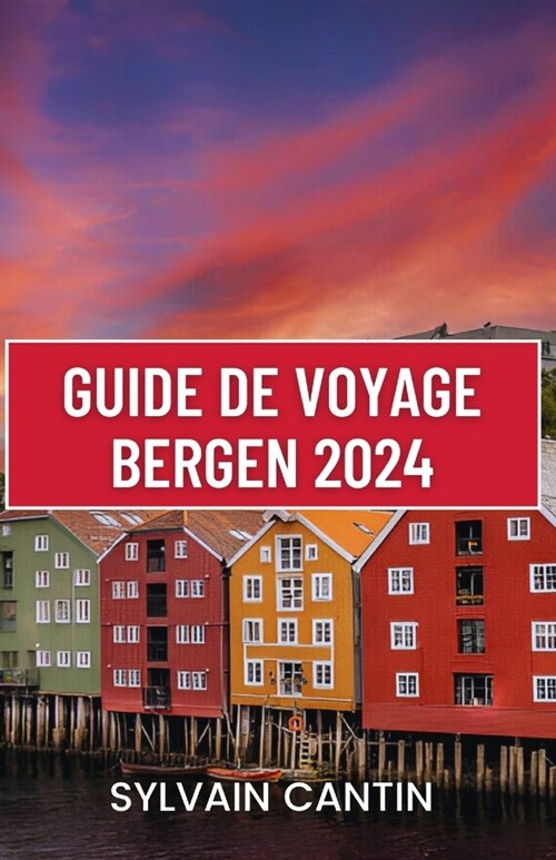 Guide de Voyage Bergen: Lultime compagnon de voyage pour explorer lhistoire, la culture et les principales attractions du joyau c?ier de la (Paperback)