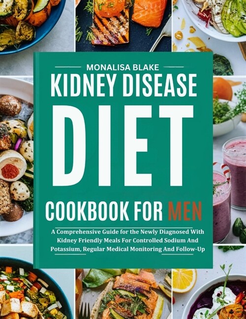 Kidney Disease Diet Cookbook for Men: A Comprehensive Guide for the Newly Diagnosed With Kidney Friendly Meals For Controlled Sodium And Potassium, Re (Paperback)