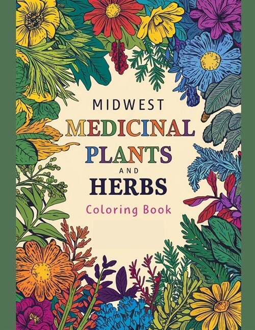 Midwest Medicinal Plants and Herbs Coloring Book: Adult Coloring Book to Identify and Color Midwest Medicinal Plants and Herbs. (Paperback)