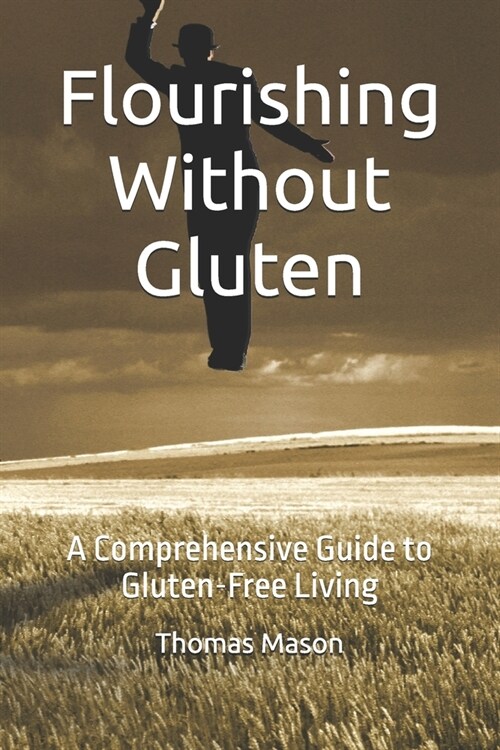 Flourishing Without Gluten: A Comprehensive Guide to Gluten-Free Living (Paperback)