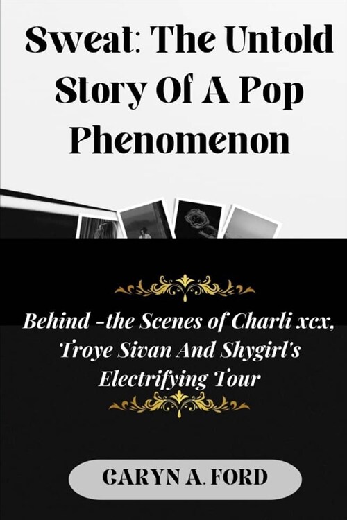 Sweat: The Untold Story Of a Pop Phenomenon: Behind-the-Scenes of Charli XCX, Troye Sivan, and Shygirls Electrifying Tour (Paperback)