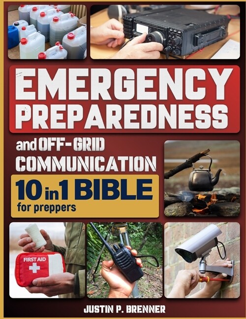 Emergency Preparedness and Off-Grid Communication Bible for Preppers: [10 Books in 1] The Ultimate Survival Guide When the Grid Goes Down (Paperback)