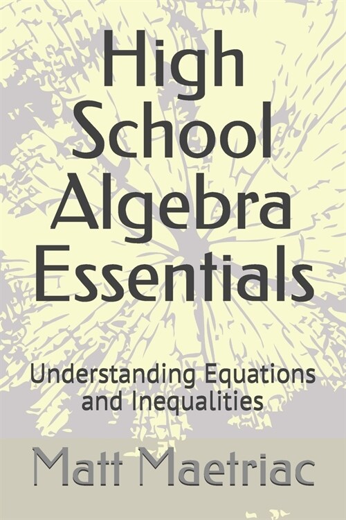 High School Algebra Essentials: Understanding Equations and Inequalities (Paperback)