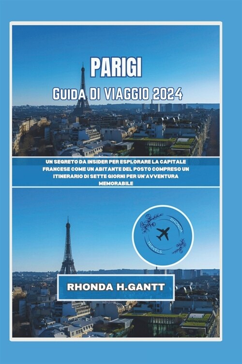 Parigi Guida Di Viaggio 2024: Un segreto da insider per esplorare la capitale francese come un abitante del posto Compreso un itinerario di sette gi (Paperback)