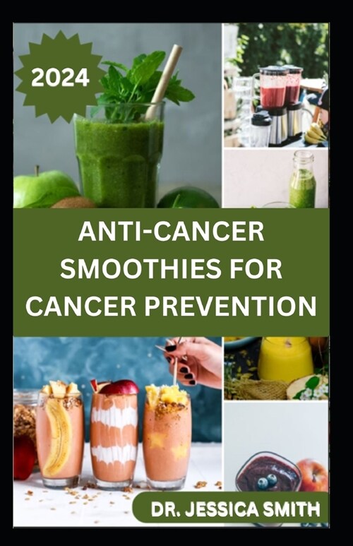 Anti-Cancer Smoothies for Cancer Prevention: Quick and Easy to Prepare Fruits Blends to Manage and Prevent Cancer Symptoms (Paperback)