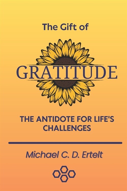 The Gift of Gratitude: The Antidote For Lifes Challenges (Paperback)