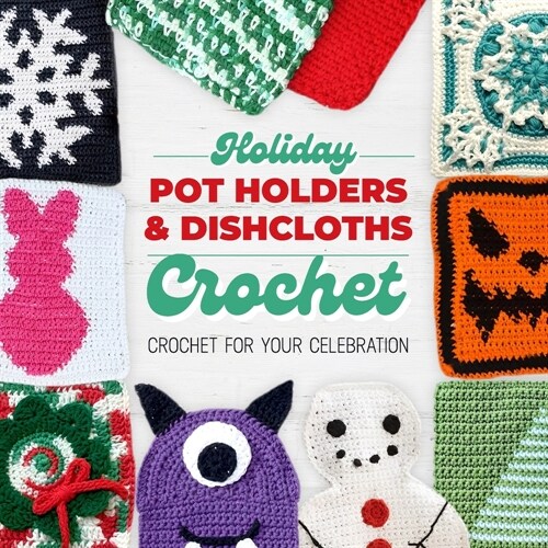 Holiday Pot Holders and Dishcloths Crochet: Crochet for Your Celebration: Dishcloth Crochet Book (Paperback)