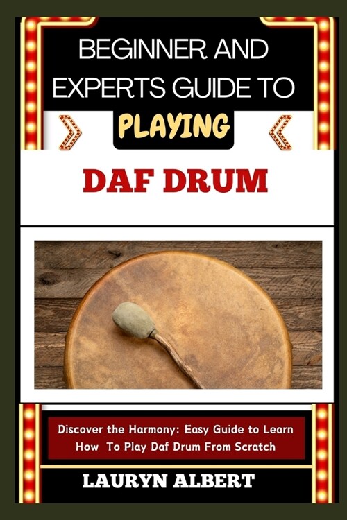 Beginners and Expert Guide to Playing Daf Drum: Discover And Master The Harmony: Easy Guide To Learn How To Play Daf Drum From Scratch (Paperback)