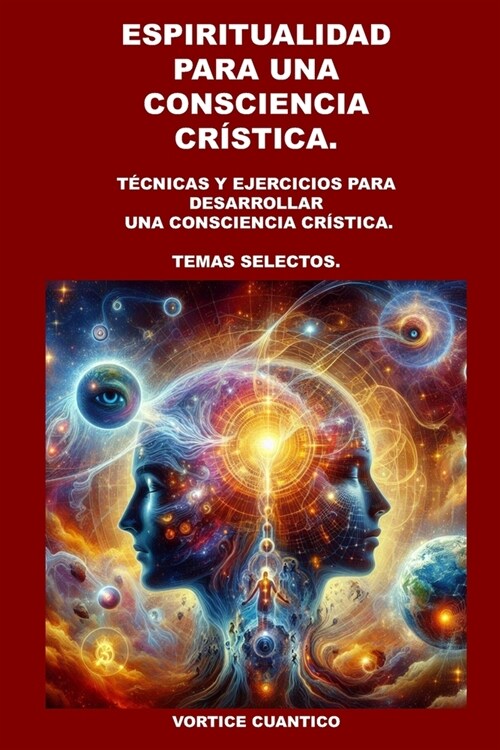 Espiritualidad Para Una Consciencia Cristica.: T?nicas y ejercicios para desarrollar una Consciencia Cr?tica. Temas Selectos. (Paperback)