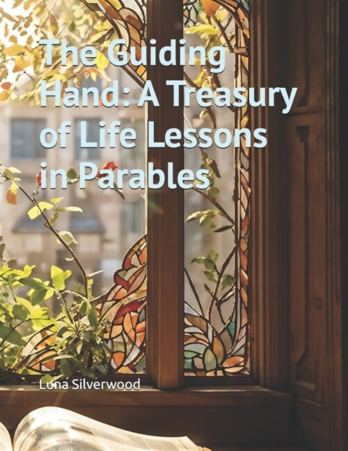The Guiding Hand A Treasury of Life Lessons in Parables (Paperback)