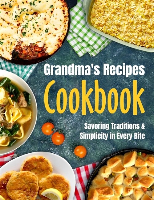 Granmas Recipes Cookbook: Savoring Tradition and Simplicity in Every Bite: Grandmas Cookbook (Paperback)