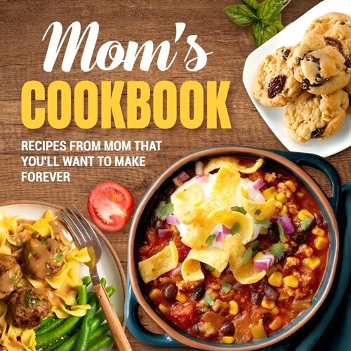 Moms Cookbook: Recipes From Mom That Youll Want To Make Forever: Recipes That Prove Mom Knows Best (Paperback)