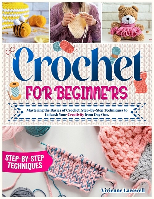Crochet for Beginners: Mastering the Basics of Crochet, Step-by-Step Techniques to Unleash Your Creativity from Day One. (Paperback)