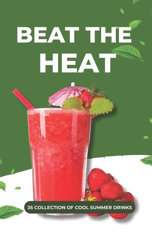 Beat the Heat: 35 Collection of Cool Summer Drinks (Paperback)
