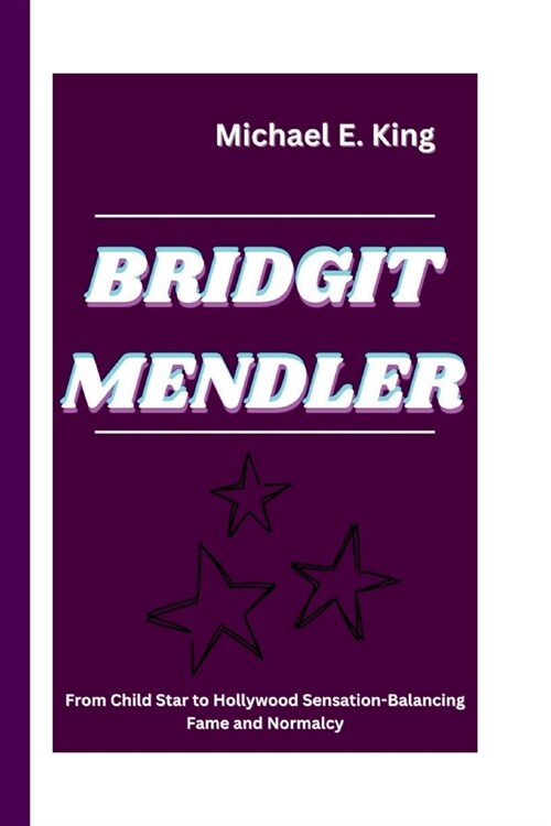 Bridgit Mendler: From Child Star to Hollywood Sensation-Balancing Fame and Normalcy (Paperback)