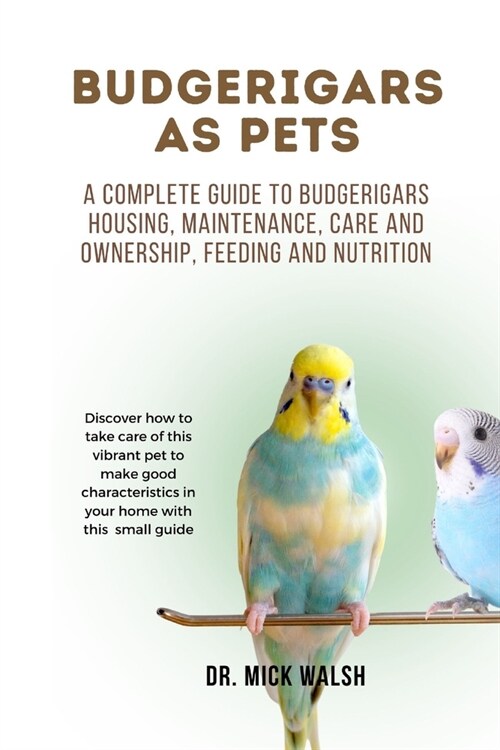 Budgerigars as Pets: A complete guide to budgerigars housing, maintenance, care and ownership, feeding and nutrition (Paperback)