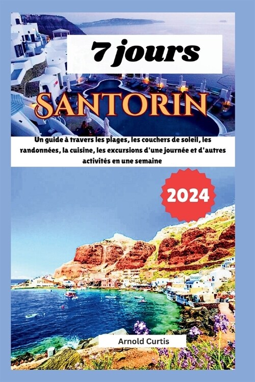 7 jours ?Santorin: Un guide ?travers les plages, les couchers de soleil, la randonn?, la cuisine, les excursions dune journ? et daut (Paperback)