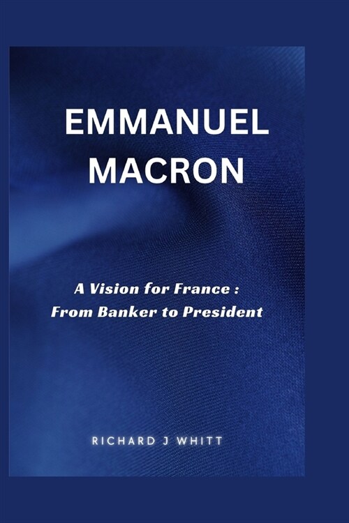 Emmanuel Macron: A Vision for France: From Banker to President (Paperback)