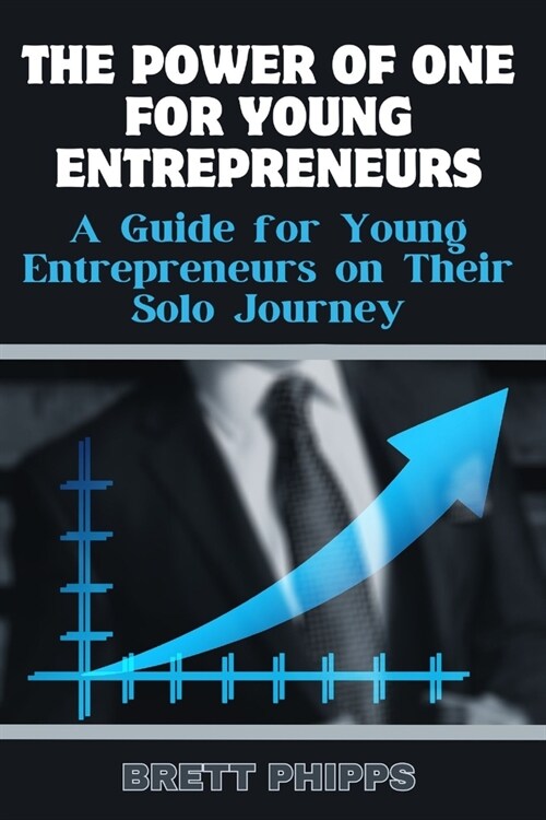 The Power of One for Young Entrepreneurs: A Guide for Young Entrepreneurs on Their Solo Journey (Paperback)