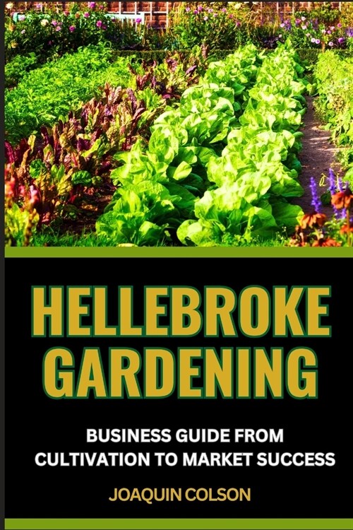 Hellebroke Gardening Business Guide from Cultivation to Market Success: Mastering The Art Of Cultivation And Marketing And Proven Strategies For Growi (Paperback)