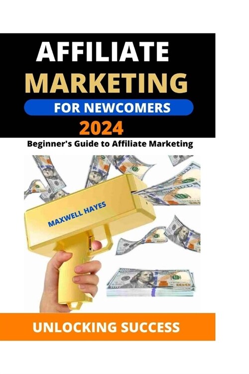 Affiliate Marketing For Newcomers: Beginners Guide to Affiliate Marketing (Paperback)