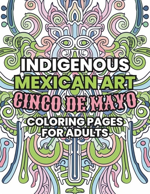 Indigenous Mexican Art: Cinco de Mayo Coloring Pages for Adults (Paperback)