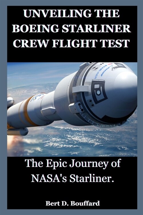 Unveiling the Boeing Starliner Crew Flight Test: The Epic Journey of NASAs Starliner. (Paperback)