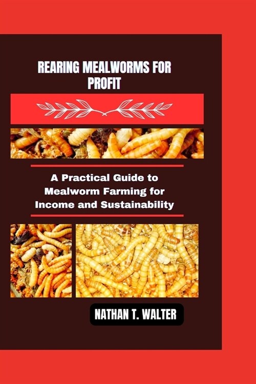 Rearing Mealworms for Profit: A Practical Guide to Mealworm Farming for Income and Sustainability (Paperback)