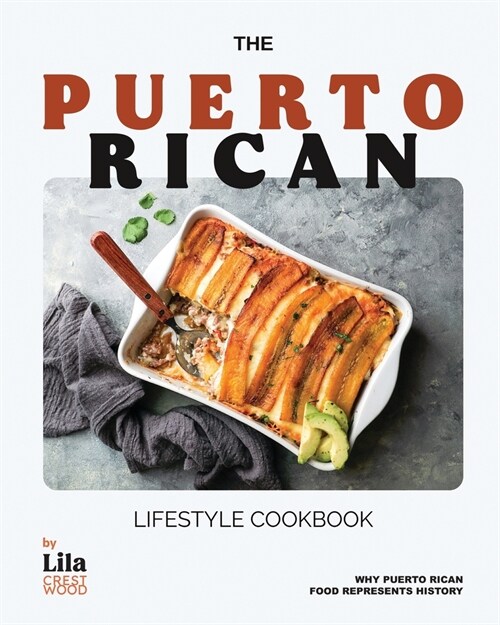 The Puerto Rican Lifestyle Cookbook: Why Puerto Rican Food Represents History (Paperback)